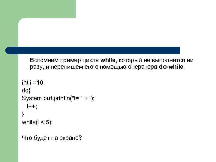 Вспомним пример цикла while, который не выполнится ни разу, и перепишем его с помощью