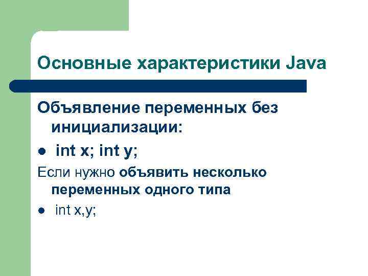 Основные характеристики Java Объявление переменных без инициализации: l int x; int y; Если нужно