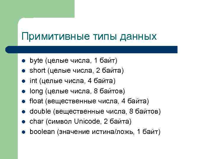 Примитивные типы данных l l l l byte (целые числа, 1 байт) short (целые
