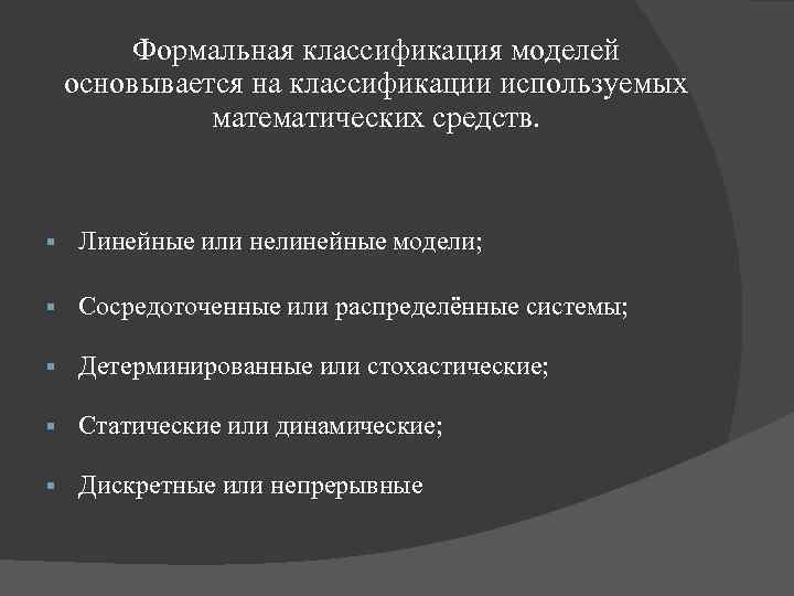 Формальная классификация моделей основывается на классификации используемых математических средств. § Линейные или нелинейные модели;