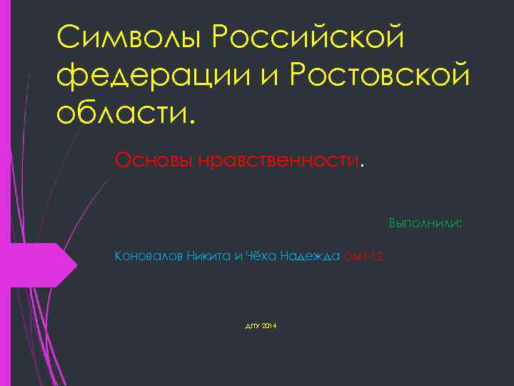 Символы Российской федерации и Ростовской области. Основы нравственности. Выполнили: Коновалов Никита и Чёха Надежда