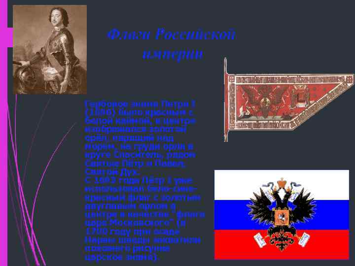 Гербовое знамя Петра I (1696) было красным с белой каймой, в центре изображался золотой