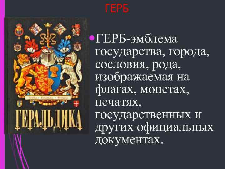 ГЕРБ ГЕРБ-эмблема государства, города, сословия, рода, изображаемая на флагах, монетах, печатях, государственных и других