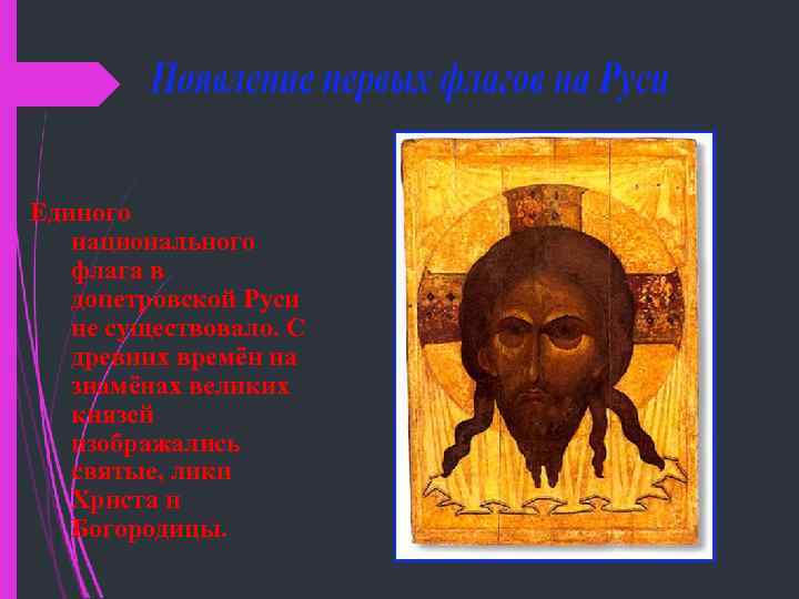 Единого национального флага в допетровской Руси не существовало. С древних времён на знамёнах великих