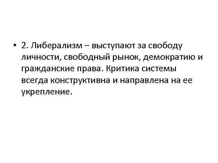  • 2. Либерализм – выступают за свободу личности, свободный рынок, демократию и гражданские
