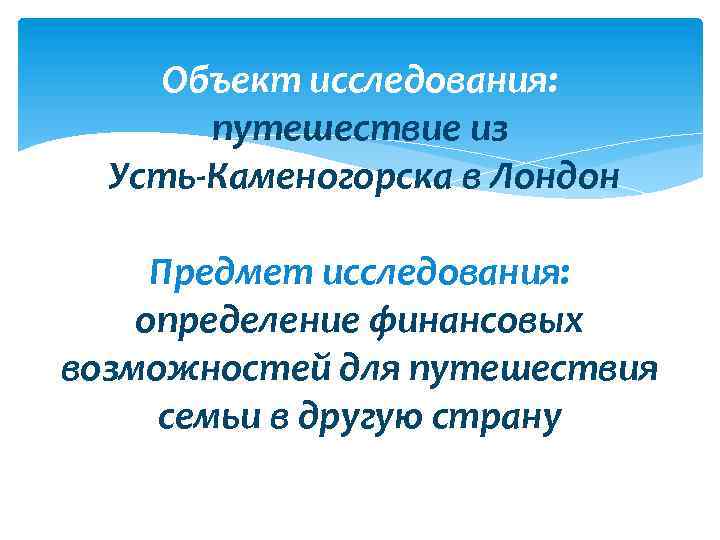 Объект исследования: путешествие из Усть-Каменогорска в Лондон Предмет исследования: определение финансовых возможностей для путешествия