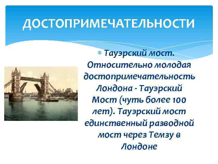 ДОСТОПРИМЕЧАТЕЛЬНОСТИ Тауэрский мост. Относительно молодая достопримечательность Лондона - Тауэрский Мост (чуть более 100 лет).