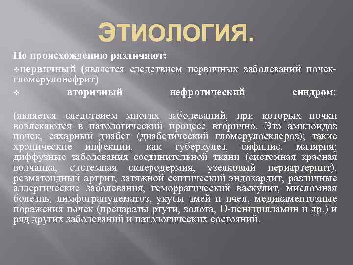 ЭТИОЛОГИЯ. По происхождению различают: vпервичный (является следствием первичных заболеваний почек гломерулонефрит) v вторичный нефротический