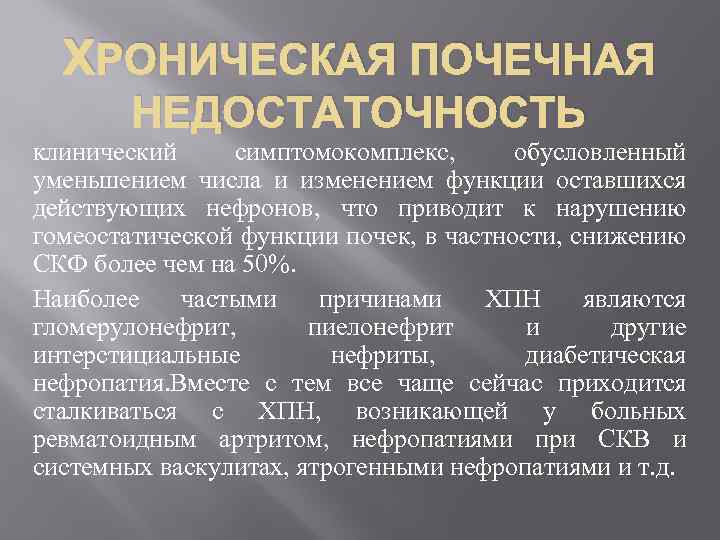 ХРОНИЧЕСКАЯ ПОЧЕЧНАЯ НЕДОСТАТОЧНОСТЬ клинический симптомокомплекс, обусловленный уменьшением числа и изменением функции оставшихся действующих нефронов,