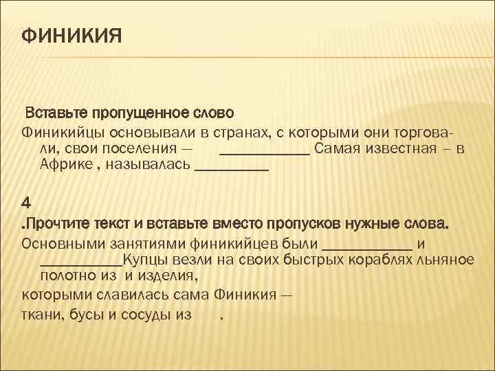 ФИНИКИЯ Вставьте пропущенное слово Финикийцы основывали в странах, с которыми они торговали, свои поселения