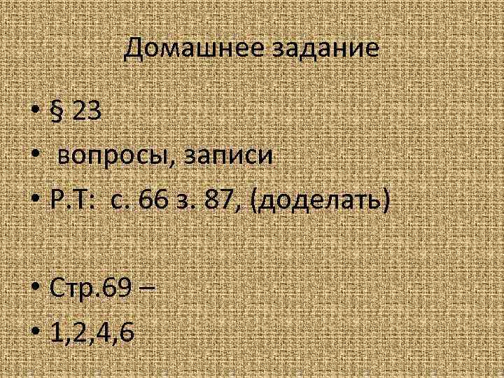 Домашнее задание • § 23 • вопросы, записи • Р. Т: с. 66 з.