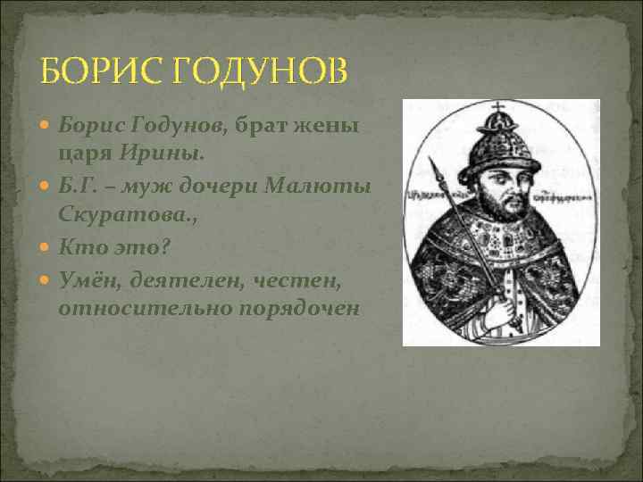 БОРИС ГОДУНОВ Борис Годунов, брат жены царя Ирины. Б. Г. – муж дочери Малюты