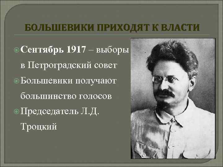 БОЛЬШЕВИКИ ПРИХОДЯТ К ВЛАСТИ Сентябрь 1917 – выборы в Петроградский совет Большевики получают большинство