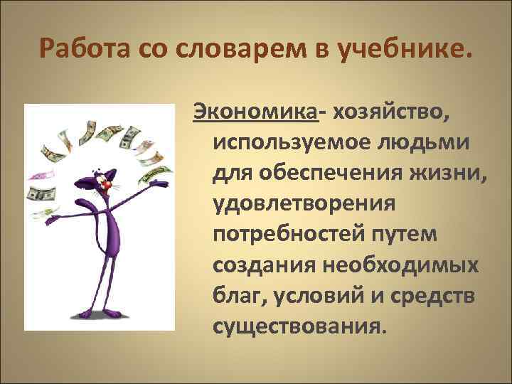 Работа со словарем в учебнике. Экономика- хозяйство, используемое людьми для обеспечения жизни, удовлетворения потребностей