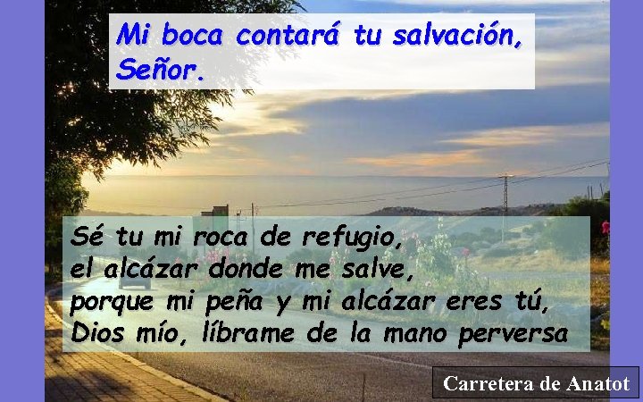 Mi boca contará tu salvación, Señor. Sé tu mi roca de refugio, el alcázar