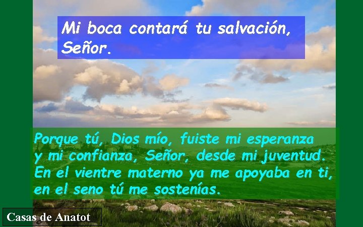 Mi boca contará tu salvación, Señor. Porque tú, Dios mío, fuiste mi esperanza y
