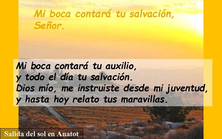 Mi boca contará tu salvación, Señor. Mi boca contará tu auxilio, y todo el