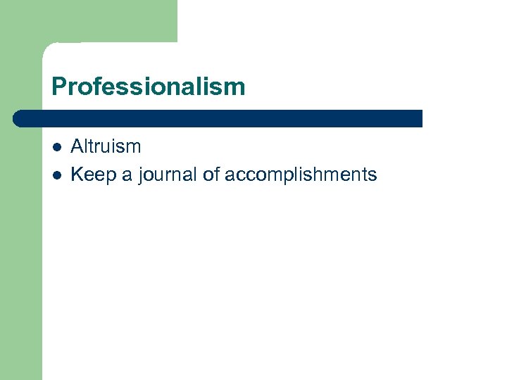Professionalism l l Altruism Keep a journal of accomplishments 