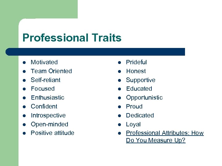 Professional Traits l l l l l Motivated Team Oriented Self-reliant Focused Enthusiastic Confident