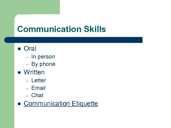 Communication Skills l Oral – – l Written – – – l In person