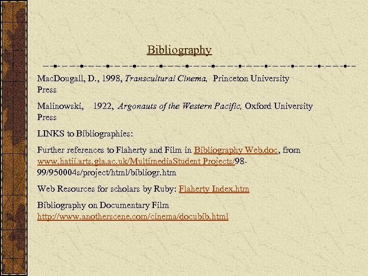 Bibliography Mac. Dougall, D. , 1998, Transcultural Cinema, Princeton University Press Malinowski, Press 1922,