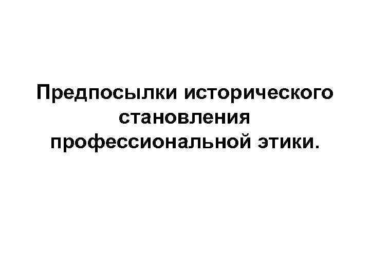 Предпосылки исторического становления профессиональной этики. 