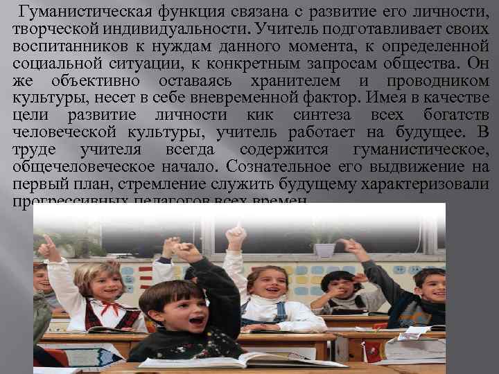  Гуманистическая функция связана с развитие его личности, творческой индивидуальности. Учитель подготавливает своих воспитанников