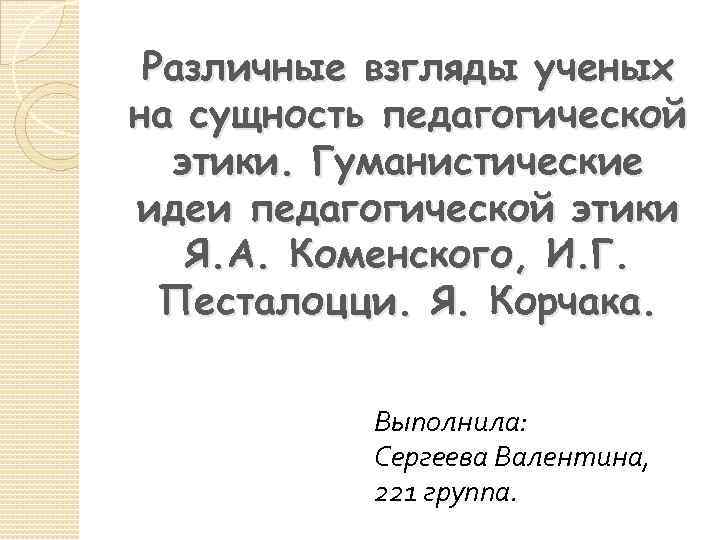 Различные взгляды ученых на сущность педагогической этики. Гуманистические идеи педагогической этики Я. А. Коменского,
