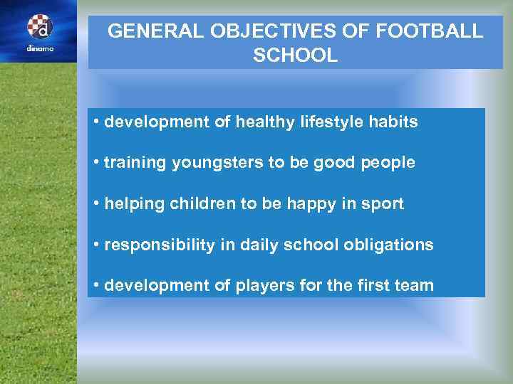 GENERAL OBJECTIVES OF FOOTBALL SCHOOL • development of healthy lifestyle habits • training youngsters