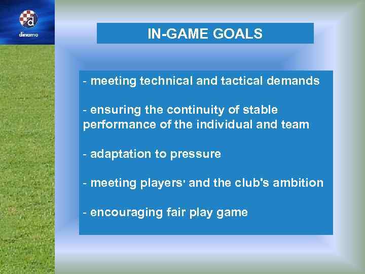 IN-GAME GOALS - meeting technical and tactical demands - ensuring the continuity of stable