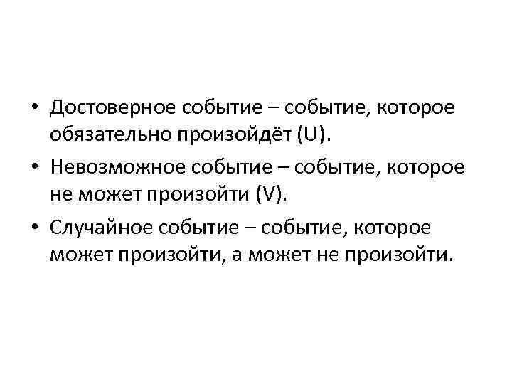  • Достоверное событие – событие, которое обязательно произойдёт (U). • Невозможное событие –