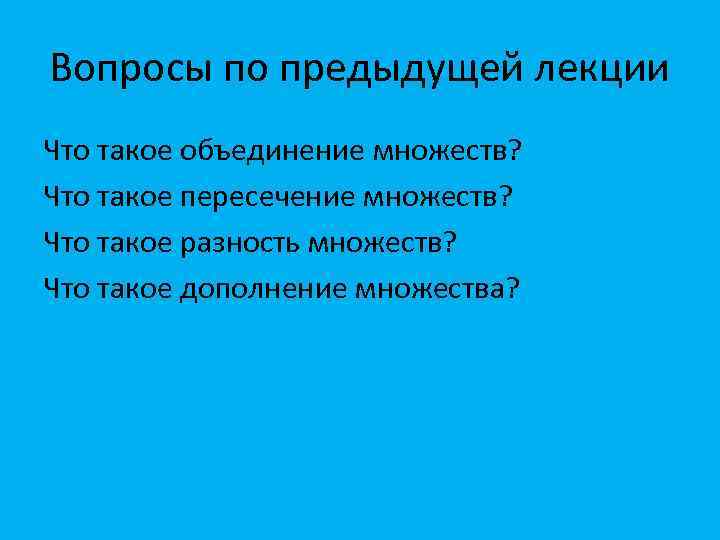 Вопросы по предыдущей лекции Что такое объединение множеств? Что такое пересечение множеств? Что такое