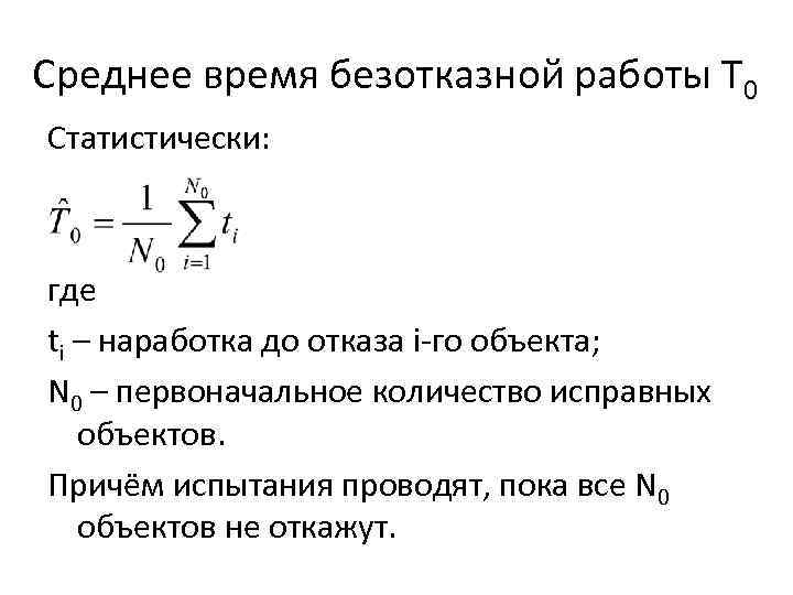 Среднее время безотказной работы Т 0 Статистически: где ti – наработка до отказа i-го