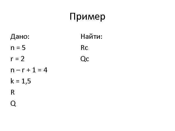 Пример Дано: n=5 r=2 n–r+1=4 k = 1, 5 R Q Найти: Rc Qc