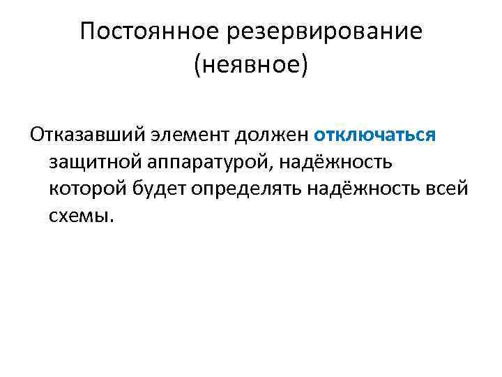 Постоянное резервирование (неявное) Отказавший элемент должен отключаться защитной аппаратурой, надёжность которой будет определять надёжность