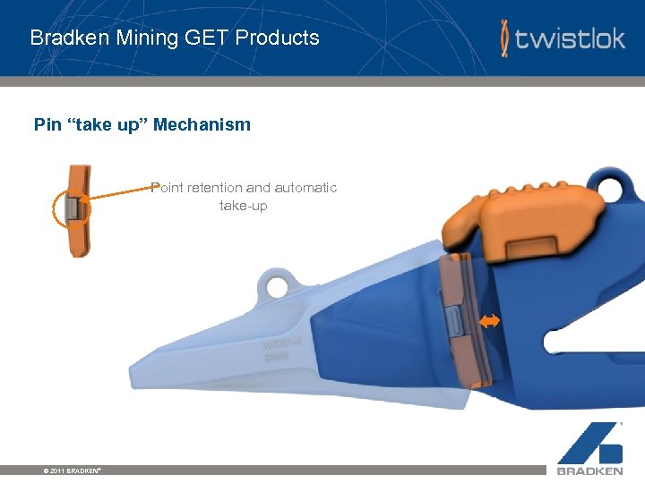 Bradken Mining GET Products Pin “take up” Mechanism Point retention and automatic take-up ©