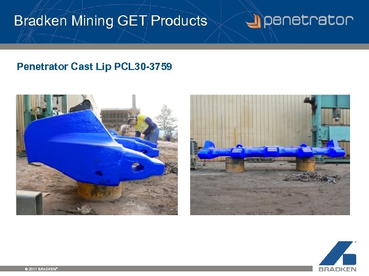 Bradken Mining GET Products Penetrator Cast Lip PCL 30 -3759 © 2011 BRADKEN® 