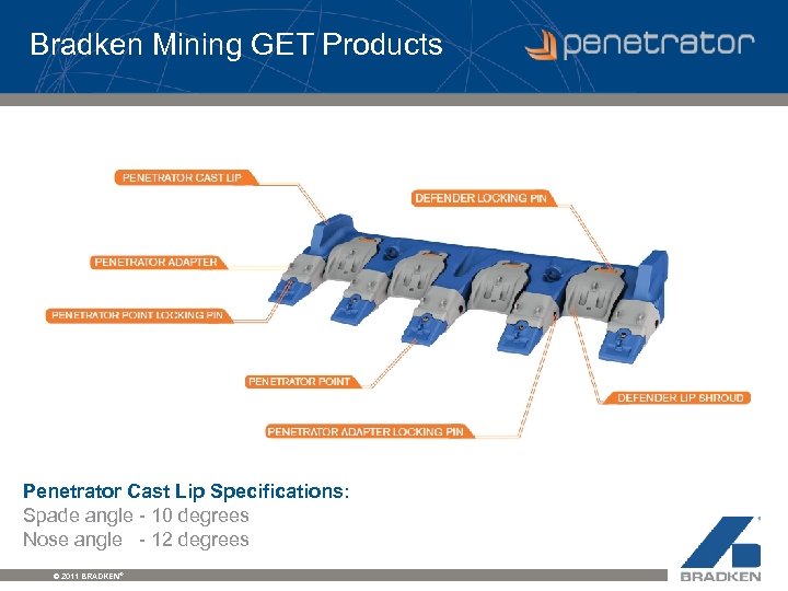 Bradken Mining GET Products Penetrator Cast Lip Specifications: Spade angle - 10 degrees Nose