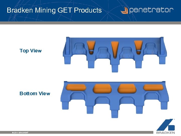 Bradken Mining GET Products Top View Bottom View © 2011 BRADKEN® 