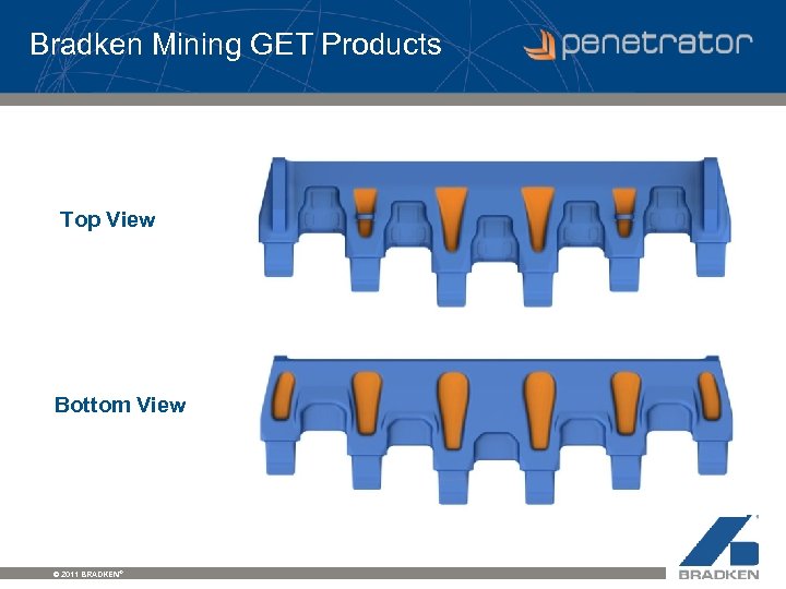 Bradken Mining GET Products Top View Bottom View © 2011 BRADKEN® 