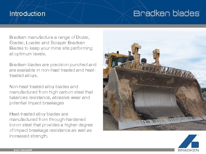 Introduction Bradken manufacture a range of Dozer, Grader, Loader and Scraper Bradken Blades to