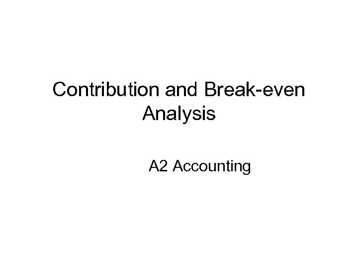 Contribution and Break-even Analysis A 2 Accounting 