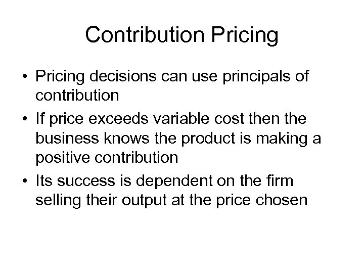 Contribution Pricing • Pricing decisions can use principals of contribution • If price exceeds