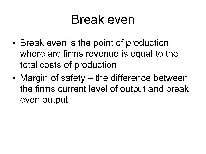 Break even • Break even is the point of production where are firms revenue