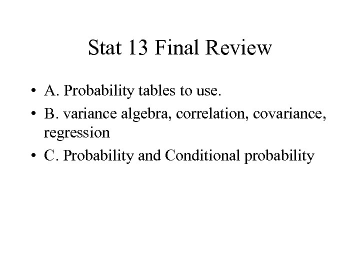 Stat 13 Final Review • A. Probability tables to use. • B. variance algebra,