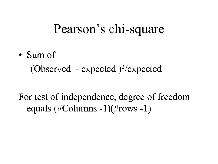 Pearson’s chi-square • Sum of (Observed - expected )2/expected For test of independence, degree