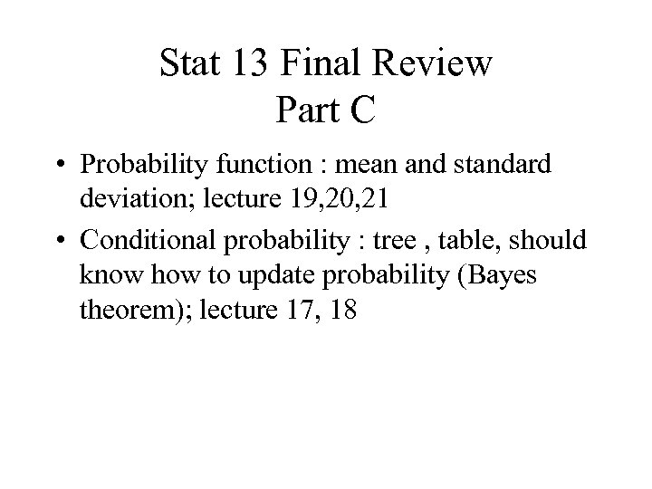 Stat 13 Final Review Part C • Probability function : mean and standard deviation;