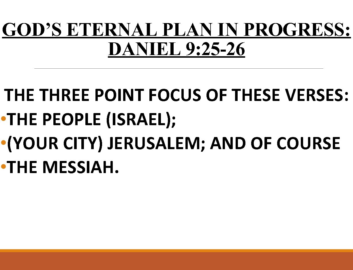 GOD’S ETERNAL PLAN IN PROGRESS: DANIEL 9: 25 -26 THE THREE POINT FOCUS OF