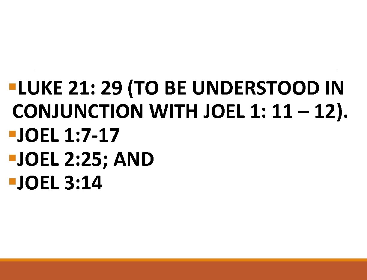 §LUKE 21: 29 (TO BE UNDERSTOOD IN CONJUNCTION WITH JOEL 1: 11 – 12).