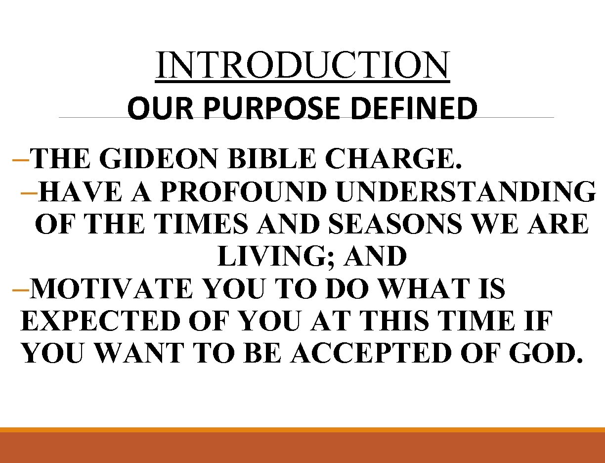 INTRODUCTION OUR PURPOSE DEFINED –THE GIDEON BIBLE CHARGE. –HAVE A PROFOUND UNDERSTANDING OF THE